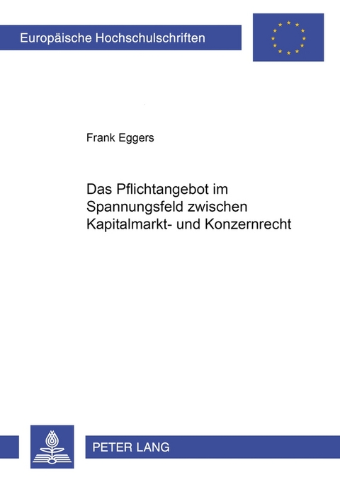 Das Pflichtangebot im Spannungsfeld zwischen Kapitalmarkt- und Konzernrecht - Frank Eggers