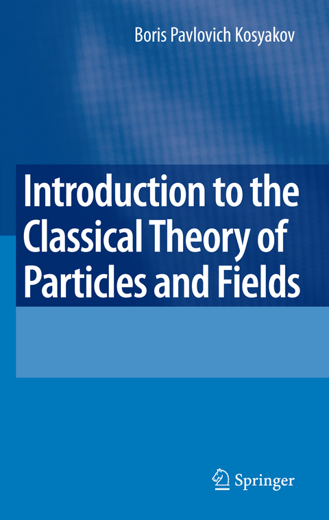 Introduction to the Classical Theory of Particles and Fields - Boris Kosyakov