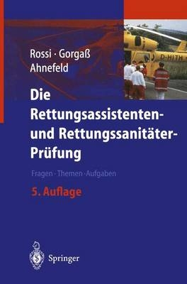 Die Rettungsassistenten- und Rettungssanitäter-Prüfung - Rolando Rossi, Bodo Gorgaß, Friedrich W. Ahnefeld