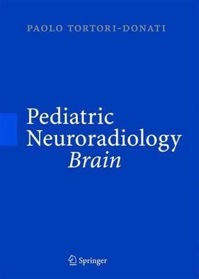 Pediatric Neuroradiology - Paolo Tortori-Donati, Andrea Rossi