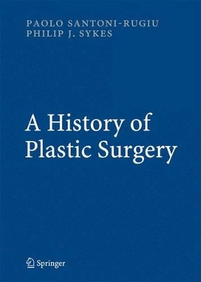 A History of Plastic Surgery - Paolo Santoni-Rugiu, Philip J. Sykes