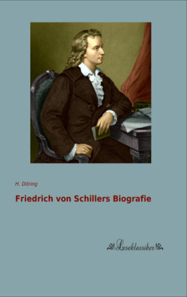 Friedrich von Schillers Biografie - H. DÃ¶ring