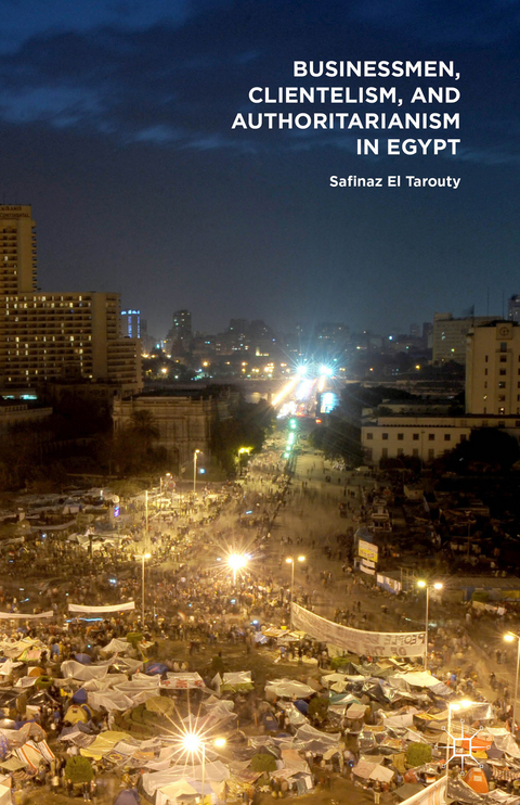 Businessmen, Clientelism, and Authoritarianism in Egypt - Safinaz El Tarouty