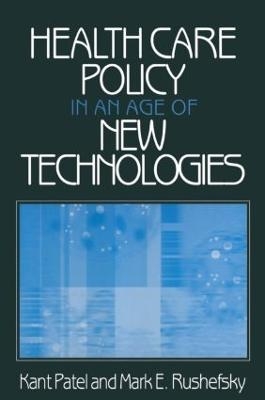 Health Care Policy in an Age of New Technologies - Kant Patel, Mark E Rushefsky