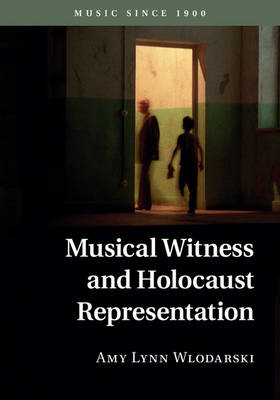 Musical Witness and Holocaust Representation - Amy Lynn Wlodarski