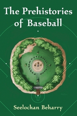 The Prehistories of Baseball - Seelochan Beharry