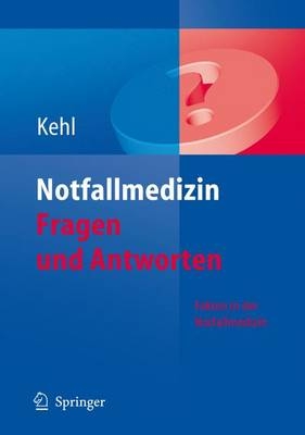 Notfallmedizin. Fragen und Antworten - Franz Kehl