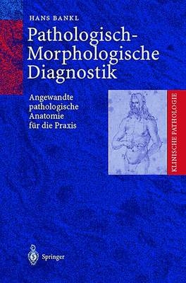 Pathologisch-Morphologische Diagnostik - Hans Bankl, Hans Ch. Bankl