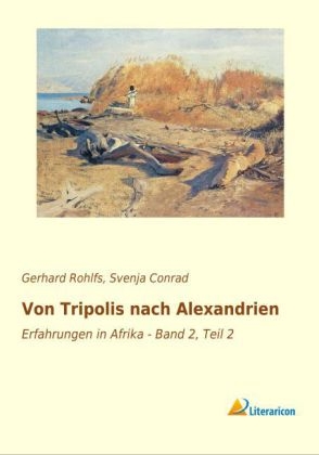 Von Tripolis nach Alexandrien - Gerhard Rohlfs