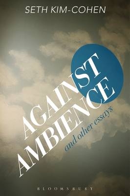 Against Ambience and Other Essays - Seth Kim-Cohen