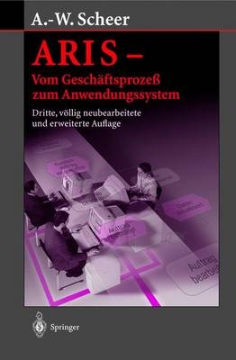 ARIS - Vom Geschäftsprozess zum Anwendungssystem - August W Scheer