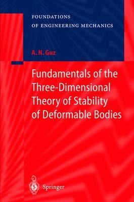 Fundamentals of the Three-Dimensional Theory of Stability of Deformable Bodies - A.N. Guz