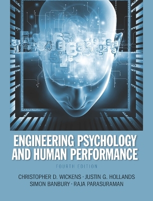 Engineering Psychology and Human Performance - Christopher D. Wickens, Justin G. Hollands, Simon Banbury, Raja Parasuraman