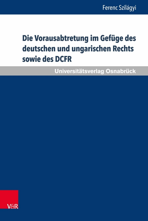 Die Vorausabtretung im Gefüge des deutschen und ungarischen Rechts sowie des DCFR -  Ferenc Szilágyi