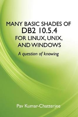 Many Basic Shades of DB2 10.5.4 for Linux, UNIX, and Windows - Pav Kumar-Chatterjee