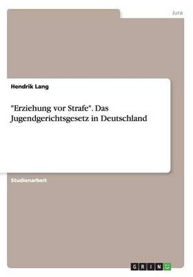 "Erziehung vor Strafe". Das Jugendgerichtsgesetz in Deutschland - Hendrik Lang