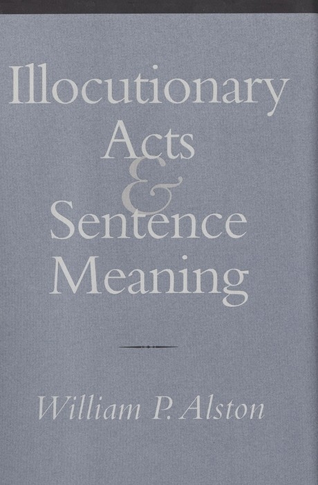 Illocutionary Acts and Sentence Meaning -  William P. Alston