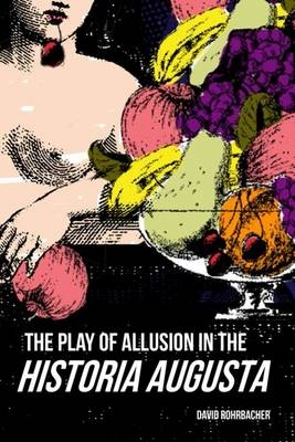 The Play of Allusion in the Historia Augusta - David Rohrbacher