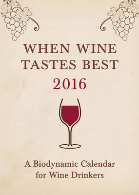 When Wine Tastes Best: A Biodynamic Calendar for Wine Drinkers - Matthias Thun