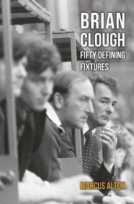 Brian Clough Fifty Defining Fixtures -  Marcus Alton