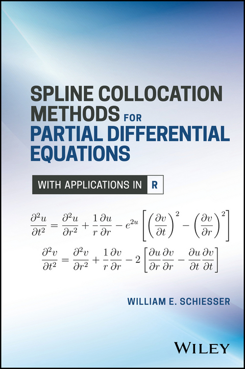 Spline Collocation Methods for Partial Differential Equations -  William E. Schiesser