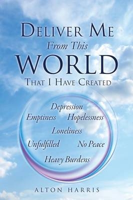 Deliver Me From This World That I Have Created - Alton Harris