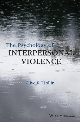 The Psychology of Interpersonal Violence - Clive R. Hollin