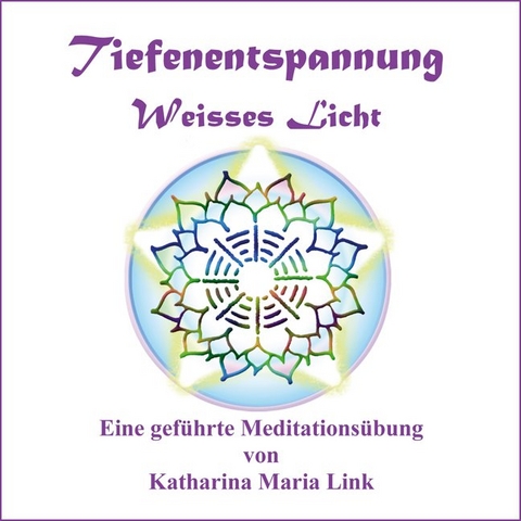 Tiefenentspannung Weisses Licht - Katharina Maria Link