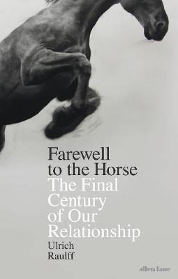 Farewell to the Horse -  Ulrich Raulff