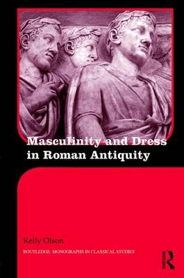 Masculinity and Dress in Roman Antiquity -  Kelly Olson