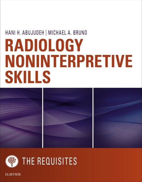 Radiology Noninterpretive Skills: The Requisites -  Hani H Abujudeh,  Michael A. Bruno