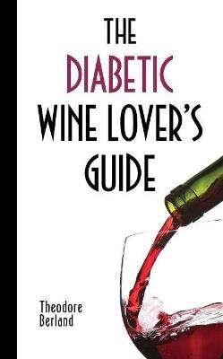 The Diabetic Wine Lover's Guide - Theodore Berland