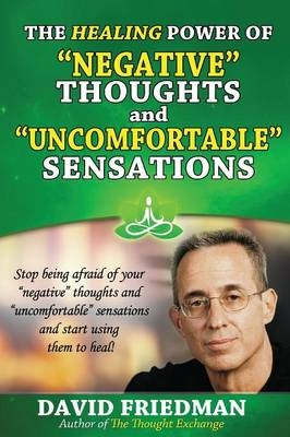 The Healing Power of Negative Thoughts and Uncomfortable Sensations - Dr David Friedman