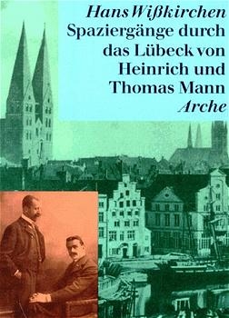 Spaziergänge durch das Lübeck von Heinrich und Thomas Mann - Hans Wisskirchen