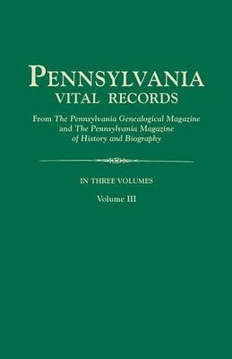 Pennsylvania Vital Records, from the Pennsylvania Genealogical Magazine and the Pennsylvania Magazine of History and Biography. in Three Volumes. Volu -  Pennsylvania Magazine of History and Bio