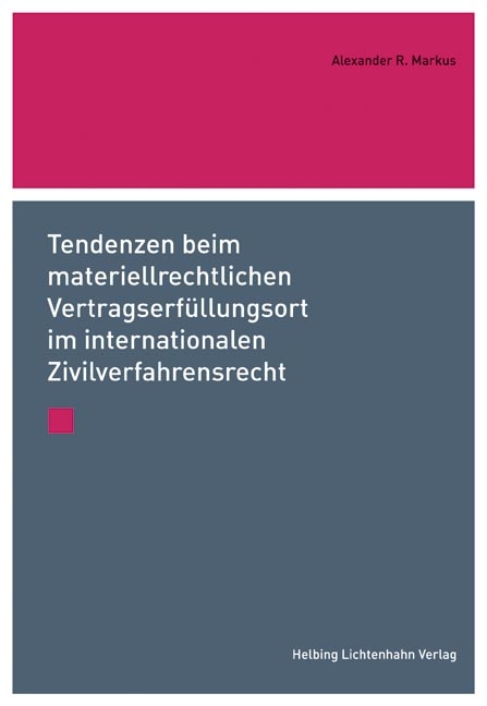 Tendenzen beim materiellrechtlichen Vertragserfüllungsort im internationalen Zivilverfahrensrecht - Alexander R. Markus