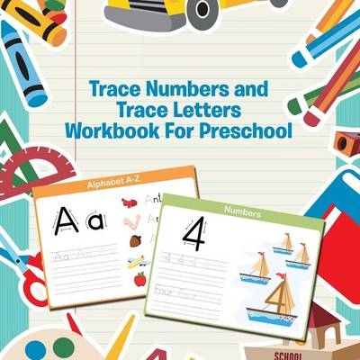 Trace Numbers and Trace Letters Workbook For Preschool -  Speedy Publishing LLC