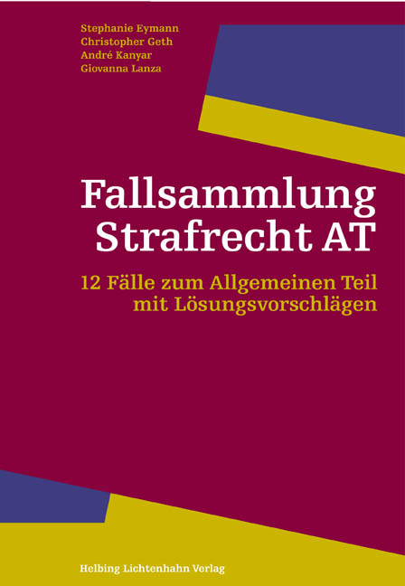 Fallsammlung Strafrecht AT - Stephanie Eymann, Christopher Geth, André Kanyar, Giovanna Lanza