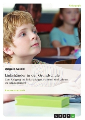 LinkshÃ¤nder in der Grundschule. Zum Umgang mit linkshÃ¤ndigen SchÃ¼lern und Lehrern im Schulunterricht - Angela Seidel