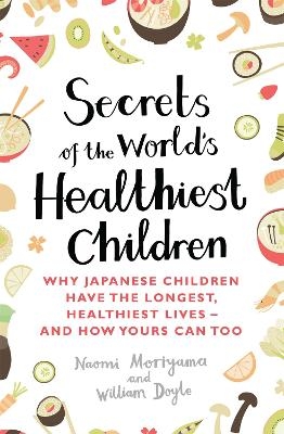 Secrets of the World's Healthiest Children - Naomi Moriyama, William Doyle