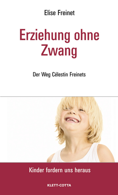 Erziehung ohne Zwang (Kinder fordern uns heraus) - Elise Freinet