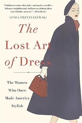 The Lost Art of Dress - Linda Przybyszewski