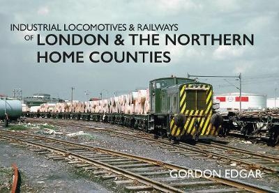 Industrial Locomotives & Railways of London and the Northern Home Counties -  Gordon Edgar
