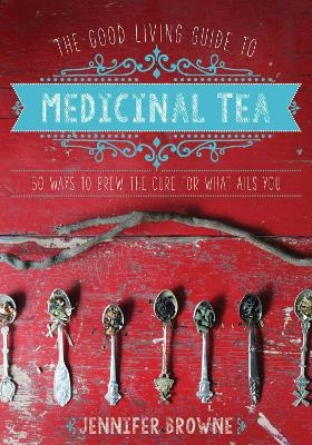 The Good Living Guide to Medicinal Tea - Jennifer Browne