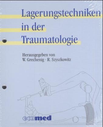 Lagerungstechniken in der Traumatologie - Wolfgang Grechenig, Rudolf Szyszkowitz