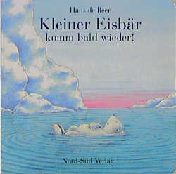 Kleiner Eisbär, komm bald wieder! - Hans de Beer