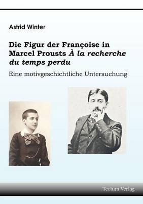 Die Figur der Françoise in Marcel Prousts "À la recherche du temps perdu" - Astrid Winter