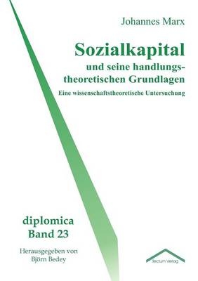 Sozialkapital und seine handlungstheoretischen Grundlagen - Johannes Marx