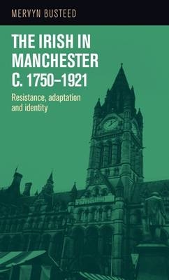 The Irish in Manchester c.1750-1921 -  Mervyn Busteed