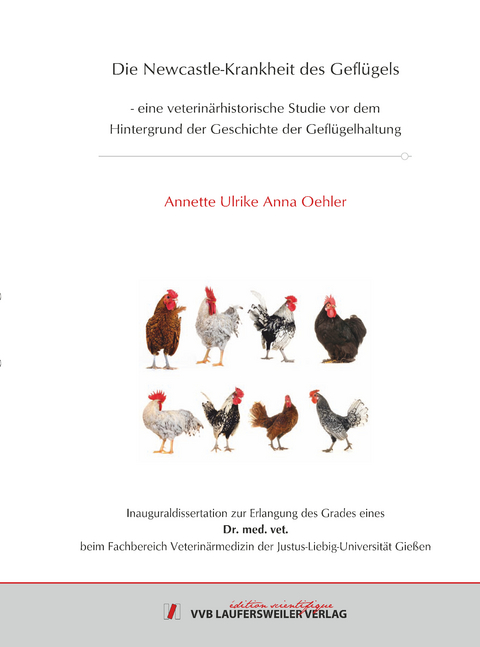 Die Newcastle-Krankheit des Geflügels - eine veterinärhistorische Studie vor dem Hintergrund der Geschichte der Geflügelhaltung - Annette Oehler